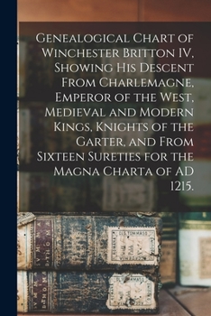 Genealogical Chart of Winchester Britton IV, Showing His Descent From Charlemagne, Emperor of the West, Medieval and Modern Kings, Knights of the Gart