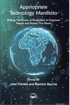 Paperback Appropriate Technology Manifesto: Shifting the Force of Production to Empower People and Protect the Planet Book