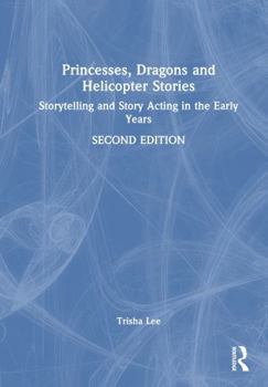Hardcover Princesses, Dragons and Helicopter Stories: Storytelling and Story Acting in the Early Years Book