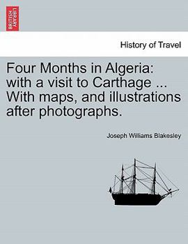 Paperback Four Months in Algeria: with a visit to Carthage ... With maps, and illustrations after photographs. Book