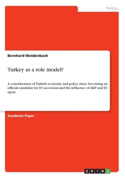 Paperback Turkey as a role model?: A consideration of Turkish economy and policy since becoming an official candidate for EU-accession and the influence Book