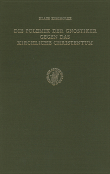 Hardcover Die Polemik Der Gnostiker Gegen Das Kirchliche Christentum: Unter Besonderer Berücksichtigung Der Nag Hammadi-Traktate 'Apokalypse Des Petrus' (Nhc VI [German] Book