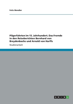 Paperback Pilgerfahrten im 15. Jahrhundert. Das Fremde in den Reiseberichten Bernhard von Breydenbachs und Arnold von Harffs [German] Book