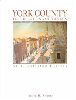 Hardcover York County: To the Setting of the Sun: An Illustrated History Book