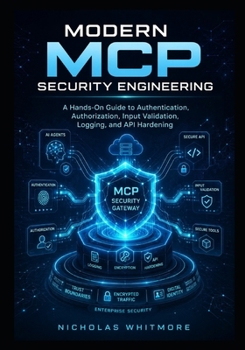 Paperback Modern MCP Security Engineering: A Hands-On Guide to Authentication, Authorization, Input Validation, Logging, and API Hardening Book