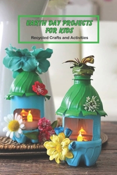 Paperback Earth Day Projects for Kids: Recycled Crafts and Activities: Crafts for Kids Book