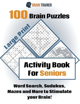 Paperback 100 Brain Puzzles - Activity Book For Seniors - Word Search, Sudokus Mazes and More to Stimulate your Brain! Book