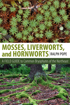 Mosses, Liverworts, and Hornworts: A Field Guide to Common Bryophytes of the Northeast