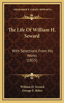 Hardcover The Life of William H. Seward: With Selections from His Works (1855) Book