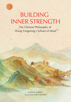 Build Your Inner Strength: through the Chinese Philosophy of Wang Yangming's School of Mind