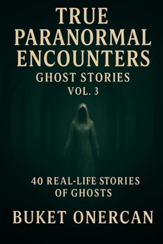 Paperback True Paranormal Encounters - Ghost Stories Vol.3: 40 Real Life Stories of Ghosts Book