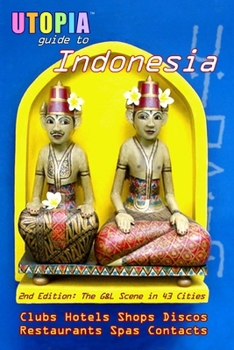 Utopia Guide to Indonesia (2nd Edition): the Gay and Lesbian Scene in 43 Cities Including Jakarta and the Island of Bali