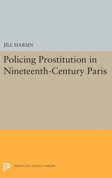Hardcover Policing Prostitution in Nineteenth-Century Paris Book