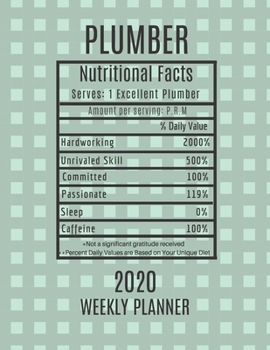 Plumber Weekly Planner 2020 - Nutritional Facts: Plumber Gift Idea For Men & Women | Weekly Planner Appointment Book Agenda Nutritional Info | To Do List & Notes Sections | Calendar Views