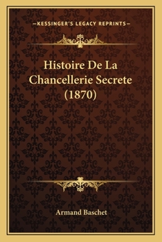 Histoire De La Chancellerie Secrete (1870)