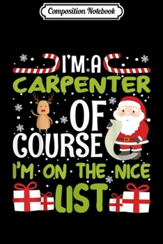 Composition Notebook: I'm a Carpenter Of Course I'm On The Nice List  Journal/Notebook Blank Lined Ruled 6x9 100 Pages
