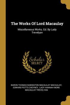 Paperback The Works Of Lord Macaulay: Miscellaneous Works. Ed. By Lady Trevelyan Book