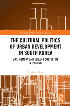 Paperback The Cultural Politics of Urban Development in South Korea: Art, Memory and Urban Boosterism in Gwangju Book