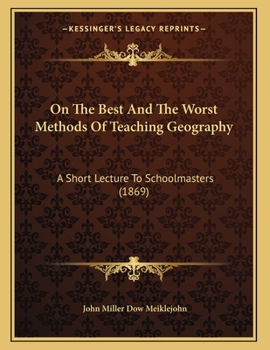 Paperback On The Best And The Worst Methods Of Teaching Geography: A Short Lecture To Schoolmasters (1869) Book