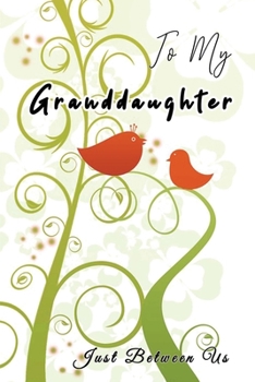 To My Granddaughter, Just Between Us: Easy No Stress and Rules Journal to write in | Grandmother Keepsake Memory Book | Gift of Wisdom and Love |A legacy passed down | Birds Trees