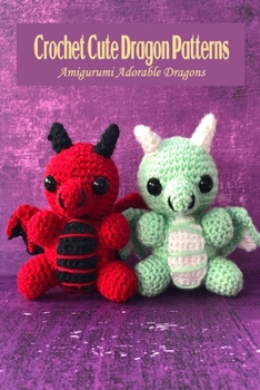 Paperback Crochet Cute Dragon Patterns: Amigurumi Adorable Dragons Book