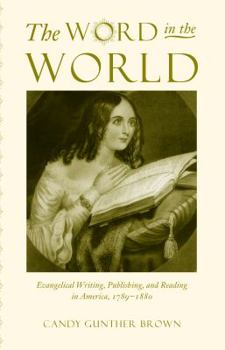 Paperback The Word in the World: Evangelical Writing, Publishing, and Reading in America, 1789-1880 Book