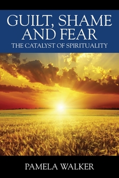 Paperback Guilt, Shame and Fear: The Catalyst of Spirituality Book
