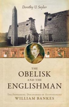 Hardcover The Obelisk and the Englishman: The Pioneering Discoveries of Egyptologist William Bankes Book