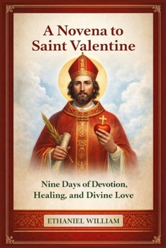Paperback A Novena to Saint Valentine: Nine Days of Devotion, Healing, and Divine Love Book