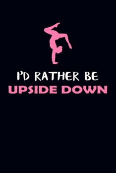 Paperback I'd Rather Be Upside Down: Gymnastics Journal Notebook Book