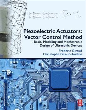 Paperback Piezoelectric Actuators: Vector Control Method: Basic, Modeling and Mechatronic Design of Ultrasonic Devices Book