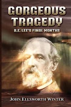 Paperback Gorgeous Tragedy: R.E. Lee's Final Months Book