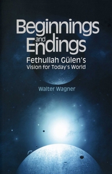 Paperback Beginnings and Endings: Fethullah Gulen's Vision for Today's World Book