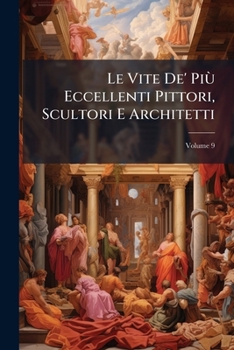 Paperback Le Vite De' PiÃ¹ Eccellenti Pittori, Scultori E Architetti [Italian] Book