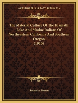 Paperback The Material Culture Of The Klamath Lake And Modoc Indians Of Northeastern California And Southern Oregon (1910) Book