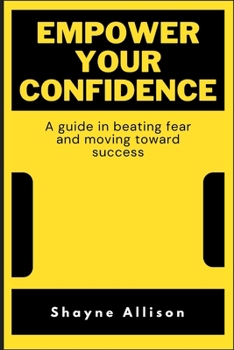 Paperback Empower Your Confidence: A guide in beating fear and moving toward success Book