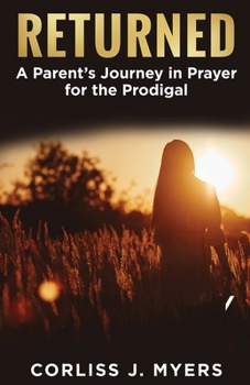 Returned A Parent's Journey in Prayer for the Prodigal