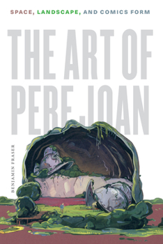 The Art of Pere Joan: Space, Landscape, and Comics Form - Book  of the World Comics and Graphic Nonfiction Series