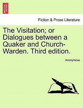 Paperback The Visitation; Or Dialogues Between a Quaker and Church-Warden. Third Edition. Book