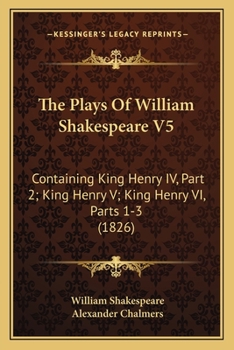 The Dramatick Writings Of Will. Shakspere: King Henry Iv, Part 2. King Henry V