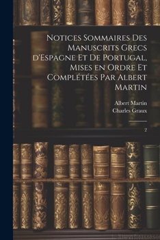 Paperback Notices sommaires des manuscrits grecs d'Espagne et de Portugal, mises en ordre et complétées par Albert Martin: 2 [French] Book