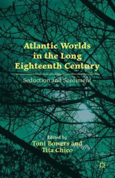 Hardcover Atlantic Worlds in the Long Eighteenth Century: Seduction and Sentiment Book
