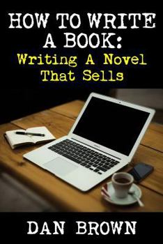 Paperback How To Write A Book: Writing A Novel That Sells Book