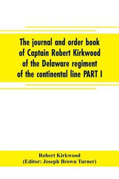 Paperback The journal and order book of Captain Robert Kirkwood of the Delaware regiment of the continental line PART I- A Journal of the Southern campaign 1780 Book