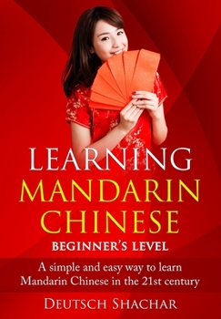 Paperback Learning Mandarin Chinese Beginner's Level: A simple and easy way to learn Mandarin Chinese in the 21st century Book