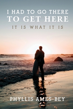 Paperback I Had To Go There To Get Here: It is what it is Book