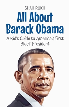 All About Barack Obama: A Kid's Guide to America's First Black President (Knowledge Books for Kids)