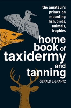 Paperback Home Book of Taxidermy and Tanning: The Amateur's Primer on Mounting Fish, Birds, Animals, Trophies Book