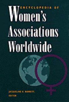 Encyclopedia of Women's Associations Worldwide: A Guide to over 3,400 National and Multinational Nonprofit Women's and Women-Related Organizations