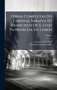 Obras Completas Do Cardeal Saraiva (D. Francisco De S. Luiz) Patriarcha De Lisboa